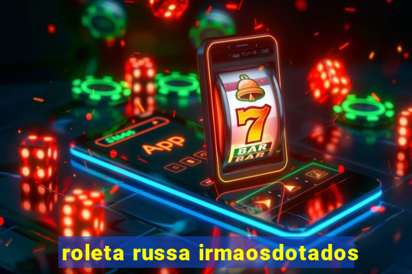 roleta russa irmaosdotados